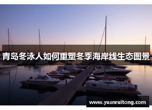 青岛冬泳人如何重塑冬季海岸线生态图景